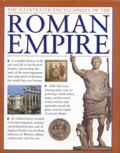 The Illustrated Encyclopedia of the Roman Empire: A complete history of the rise and fall of the Roman Empire, chronicling the story of the most ... civilization the world has ever known