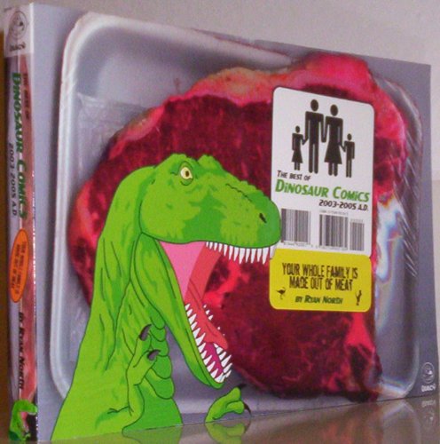 The best of Dinosaur Comics, 2003-2005 A.D.: You're Whole Family Is Made Out of Meat