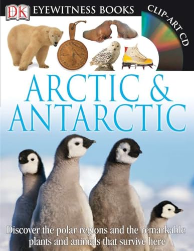 DK Eyewitness Books: Arctic and Antarctic: Discover the Polar Regions and the Remarkable Plants and Animals That Survive He