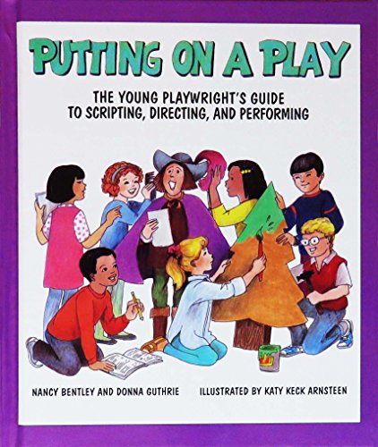 Putting on a Play: The Young Playwright's Guide to Scripting, Directing, and Performing