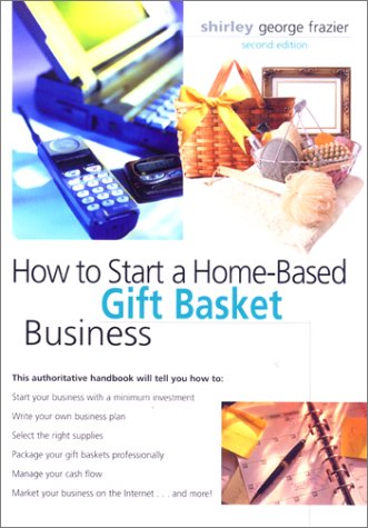 How to Start a Home-Based Gift Basket Business, 2nd (Home-Based Business Series)