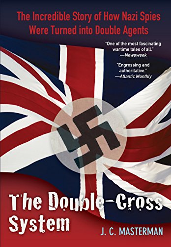Double-Cross System: The Incredible Story Of How Nazi Spies Were Turned Into Double Agents