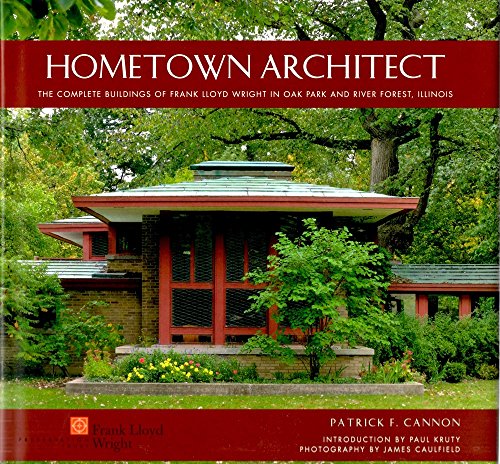 Hometown Architect: The Complete Buildings of Frank Lloyd Wright in Oak Park And River Forest, Illinois