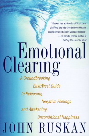 Emotional Clearing: A Groundbreaking East/West Guide to Releasing Negative Feelings and Awakening Unconditional Happiness