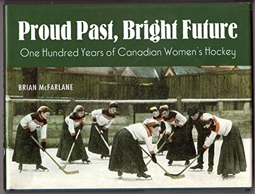 Proud Past, Bright Future: One Hundred Years of Canadian Women's Hockey