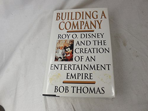 Building a Company: Roy O. Disney and the Creation of an Entertainment Empires