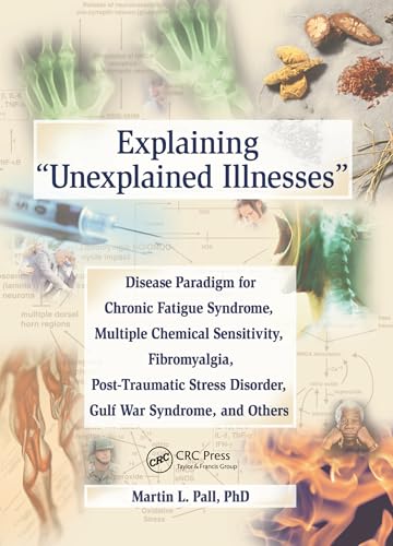 Explaining 'Unexplained Illnesses': Disease Paradigm for Chronic Fatigue Syndrome, Multiple Chemical Sensitivity, Fibromyalgia, Post-Traumatic Stress Disorder, and Gulf War Syndrome