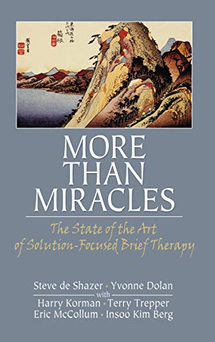 More Than Miracles: The State of the Art of Solution-Focused Brief Therapy (Routledge Mental Health Classic Editions)