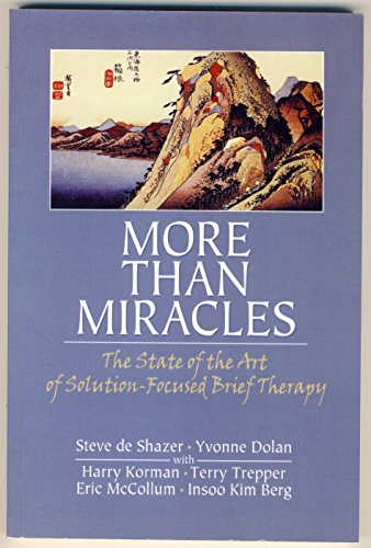More Than Miracles: The State of the Art of Solution-Focused Brief Therapy (Routledge Mental Health Classic Editions)