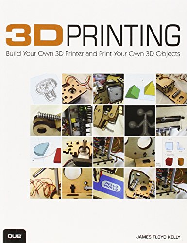 3D Printing: Build Your Own 3D Printer and Print Your Own 3D Objects