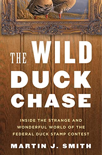 The Wild Duck Chase: Inside the Strange and Wonderful World of the Federal Duck Stamp Contest
