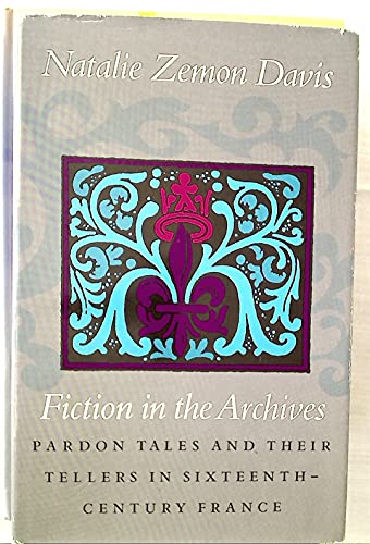 Fictions in the Archives: Pardon Tales and Their Tellers in Sixteenth-Century France