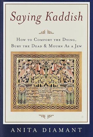 Saying Kaddish: How to Comfort the Dying, Bury the Dead, and Mourn As a Jew