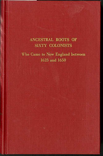 Ancestral roots of sixty colonists who came to New England between 1623 and 1650: The lineage of Alfred the Great, Charlemagne, Malcolm of Scotland, Robert the Strong, and some of their descendants