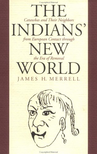 The Indians' New World: Catawbas and Their Neighbors From European Contact Through the Era of Removal