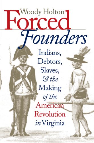 Forced Founders: Indians, Debtors, Slaves, and the Making of the American Revolution in Virginia
