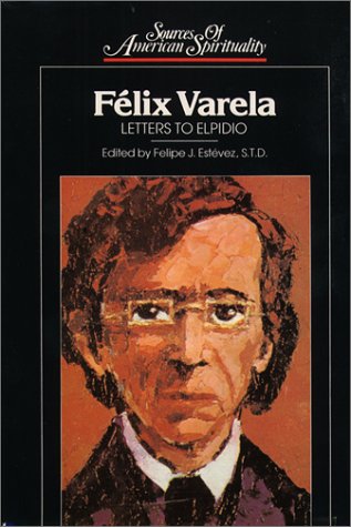 Felix Varela: Letters to Elpidio (Sources of American Spirituality) (English and Spanish Edition)
