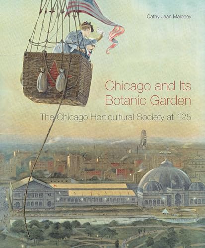 Chicago and Its Botanic Garden: The Chicago Horticultural Society at 125