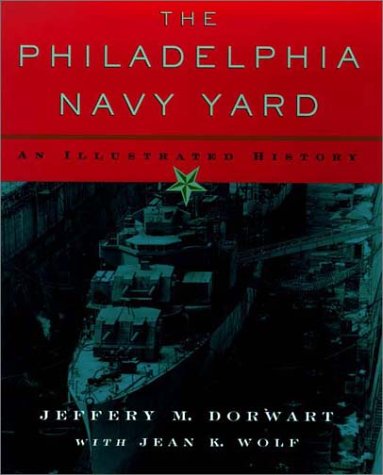 The Philadelphia Navy Yard: From the Birth of the U.S. Navy to the Nuclear Age (Barra Foundation Book)