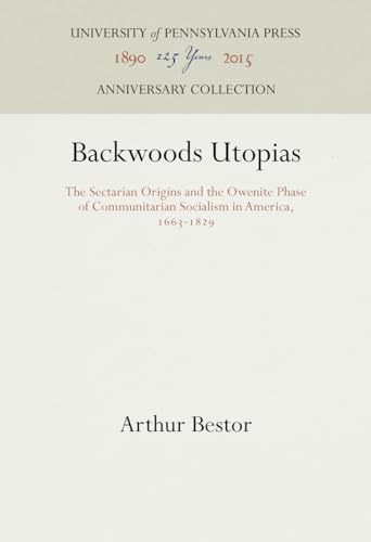 Backwoods Utopias: The Sectarian Origins and the Owenite Phase of Communitarian Socialism in America, 1663-1829 (Anniversary Collection)