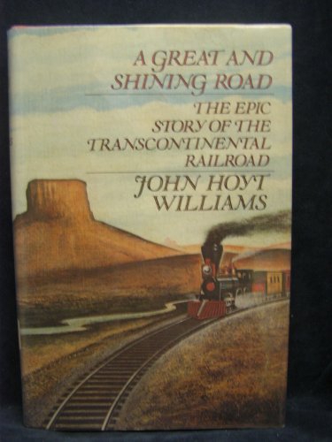 A Great and Shining Road: The Epic Story of the Transcontinental Railroad