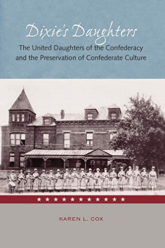 Dixie's Daughters: The United Daughters of the Confederacy and the Preservation of Confederate Culture (New Perspectives on the History of the South)