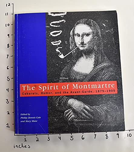 The Spirit of Montmartre: Cabarets, Humor and the Avant Garde, 1875-1905