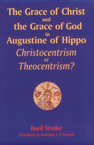 The Grace of Christ and the Grace of God in Augustine of Hippo: Christocentrism or Theocentrism