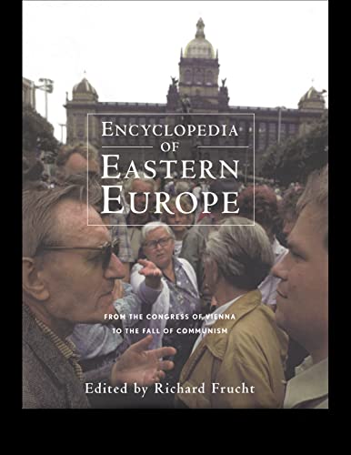 Encyclopedia of Eastern Europe: From the Congress of Vienna to the Fall of Communism (Garland Reference Library of Social Science, 751)
