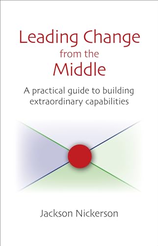 Leading Change from the Middle: A Practical Guide to Building Extraordinary Capabilities (Innovations in Leadership)