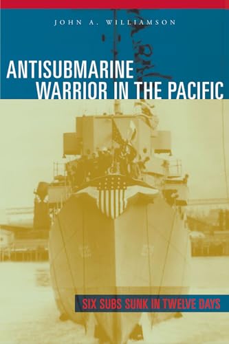 Antisubmarine Warrior in the Pacific: Six Subs Sunk in Twelve Days