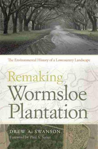 Remaking Wormsloe Plantation: The Environmental History of a Lowcountry Landscape (Environmental History and the American South)