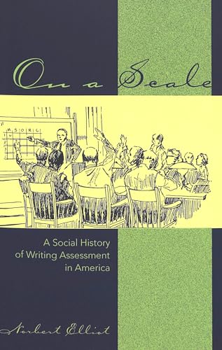 On a Scale: A Social History of Writing Assessment in America (Studies in Composition and Rhetoric)