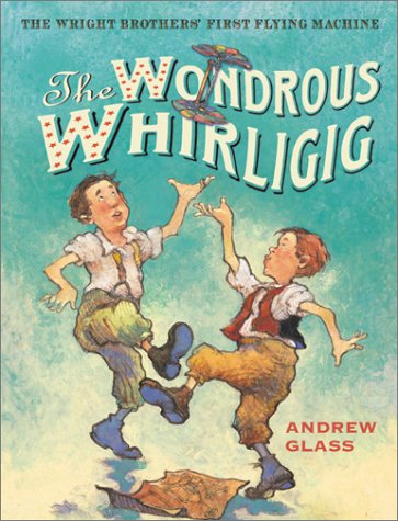 The Wondrous Whirligig: The Wright Brothers' First Flying Machine