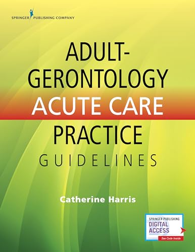 Adult-Gerontology Acute Care Practice Guidelines – Quick-Reference Gerontology Book for Nurse Practitioners, Includes over 90 Common Conditions, ACNP Review with eBook Access Included