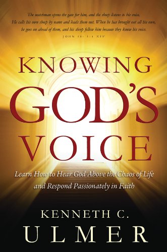 Knowing God's Voice: Learn How to Hear God Above the Chaos of Life and Respond Passionately in Faith