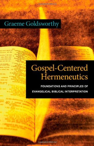 Gospel-Centered Hermeneutics: Foundations and Principles of Evangelical Biblical Interpretation