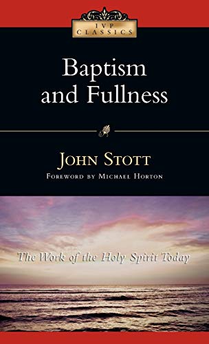 Baptism And Fullness: The Work of the Holy Spirit Today (IVP Classics)