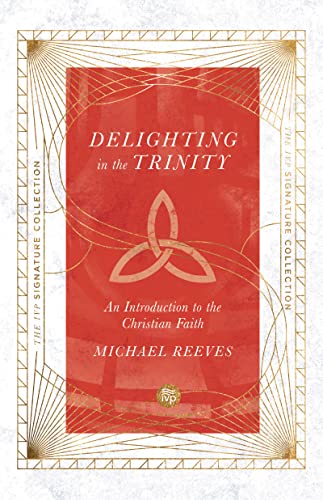 Delighting in the Trinity: An Introduction to the Christian Faith (IVP Signature Collection)