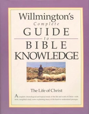 Willmington's Complete Guide to Bible Knowledge: The Life of Christ