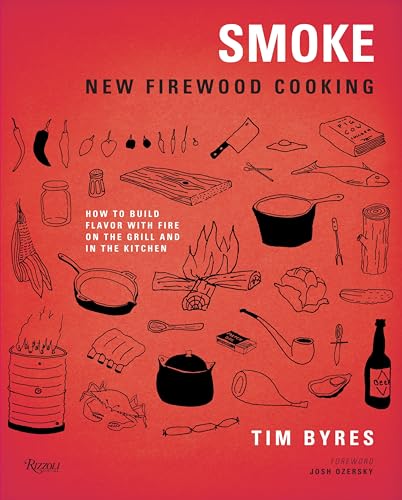 Smoke: New Firewood Cooking: How To Build Flavor with Fire on the Grill and in the Kitchen