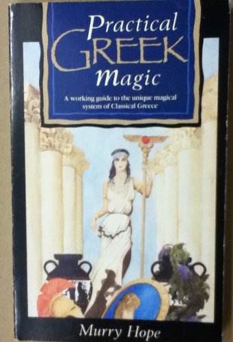 Practical Greek Magic: A Complete Manual of a Unique Magical System Based on the Classical Legends of Ancient Greece
