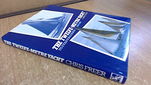 The Twelve Metre Yacht: Its Evolution and Design 1906-1987