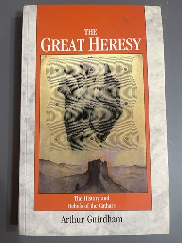 The Great Heresy: The History and Beliefs of the Cathars