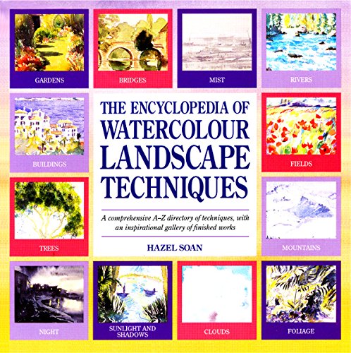 The Encyclopedia of Watercolour Landscape Techniques: A Comprehensive A-Z Directory of Techniques, with an Inspirational Gallery of Finished Works