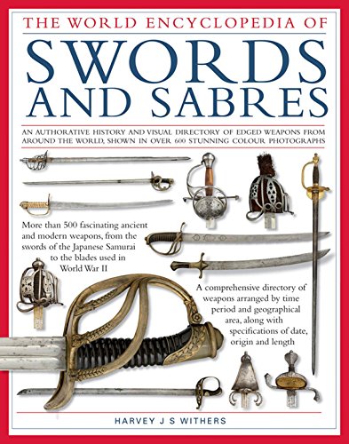 World Ency of Swords & Sabres: An Authoritative History and Visual Directory of Edged Weapons From Around the World, Shown in Over 600 Stunning Photographs