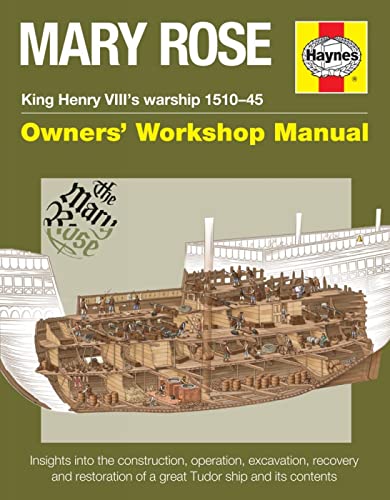 Mary Rose - King Henry VIII's warship 1510-45: Insights into the construction, operation, rescue and restoration of a great Tudor ship and its contents (Owners' Workshop Manual)