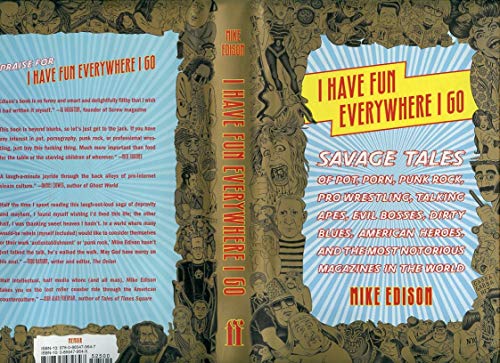 I Have Fun Everywhere I Go: Savage Tales of Pot, Porn, Punk Rock, Pro Wrestling, Talking Apes, Evil Bosses, Dirty Blues, American Heroes, and the Most Notorious Magazines in the World