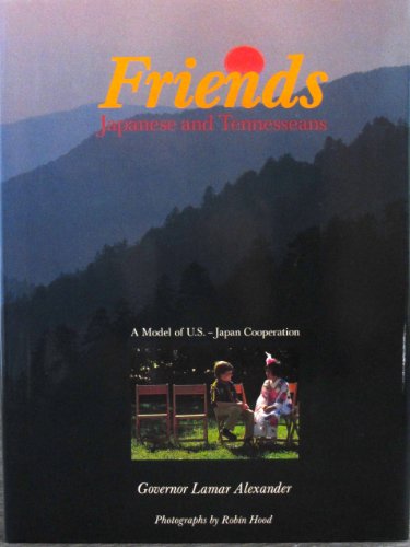 Friends. Japanese and Tennesseans. A model of U.S.-Japan Cooperation. Photographs by Robin Hood