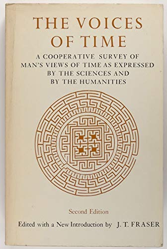 The Voices of Time: A Cooperative Survey of Man's Views of Time As Expressed by the Sciences and by the Humanities